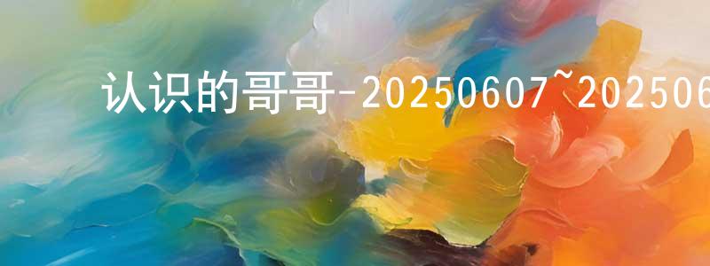 包明华的动漫综艺大全,认识的哥哥-20250607~20250621迅雷下载_电影天堂